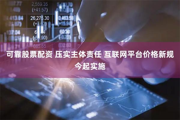 可靠股票配资 压实主体责任 互联网平台价格新规今起实施